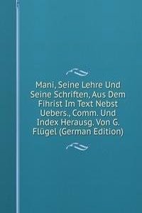 Mani, Seine Lehre Und Seine Schriften, Aus Dem Fihrist Im Text Nebst Uebers., Comm. Und Index Herausg. Von G. Flugel (German Edition)