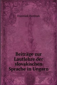 Beitrage Zur Lautlehre Der Slovakischen Sprache in Ungarn (German Edition)