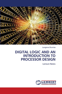 Digital Logic and an Introduction to Processor Design