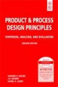 Product & Process Design Principles: Synthesis, Analysis And Evaluation, 2Nd Ed