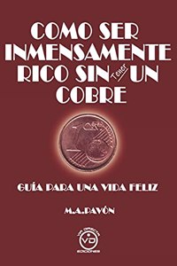Como Ser Inmensamente Rico Sin Tener Un Cobre