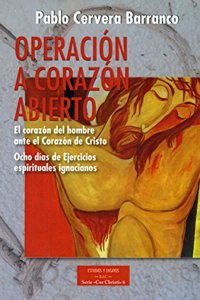 Operacion a corazon abierto: el corazon del hombre ante el Corazon de Cristo: Ocho dias de Ejercicios Espirituales ignacianos