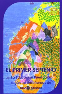 El primer septenio: la educacion preescolar segun las ensenanzas de Rudolf Steiner