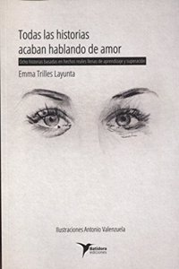 Todas las historias acaban hablando de amor: Ocho historias basadas en hechos reales llenas de aprendizaje y superacion