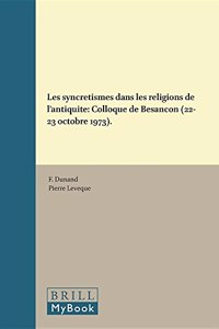 Les Syncritismes Dans Les Religions de L'Antiquiti: Colloque de Besangon (22-23 Octobre 1973).