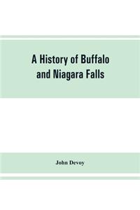 history of Buffalo and Niagara Falls, including a concise account of the aboriginal inhabitants of this region; the first white explorers and missionaries; the pioneers and their successors. A Narrtive containing Everything worth remembering about