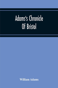 Adams'S Chronicle Of Bristol