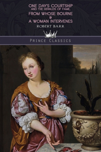 One Day's Courtship, and The Heralds of Fame, From Whose Bourne & A Woman Intervenes