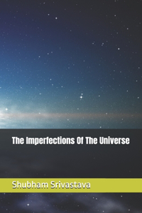 The Imperfections Of The Universe