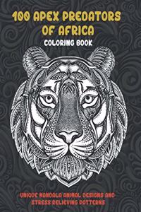 100 Apex Predators of Africa - Coloring Book - Unique Mandala Animal Designs and Stress Relieving Patterns