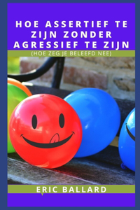 Hoe Assertief Te Zijn Zonder Agressief Te Zijn