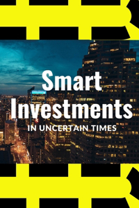 Smart Investments in Uncertain Times