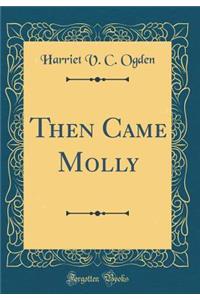 Then Came Molly (Classic Reprint)