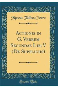 Actionis in G. Verrem Secundae Lib; V (de Suppliciis) (Classic Reprint)