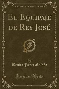 El Equipaje de Rey José (Classic Reprint)