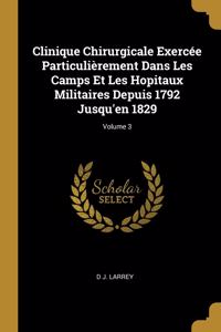 Clinique Chirurgicale Exercée Particulièrement Dans Les Camps Et Les Hopitaux Militaires Depuis 1792 Jusqu'en 1829; Volume 3