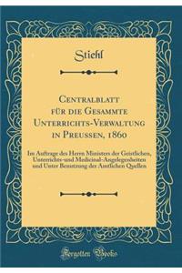 Centralblatt für die Gesammte Unterrichts-Verwaltung in Preußen, 1860: Im Auftrage des Herrn Ministers der Geistlichen, Unterrichts-und Medicinal-Angelegenheiten und Unter Benutzung der Amtlichen Quellen (Classic Reprint)