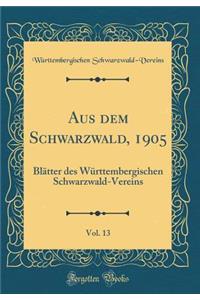 Aus Dem Schwarzwald, 1905, Vol. 13: BlÃ¤tter Des WÃ¼rttembergischen Schwarzwald-Vereins (Classic Reprint)