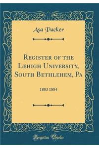 Register of the Lehigh University, South Bethlehem, Pa: 1883 1884 (Classic Reprint)