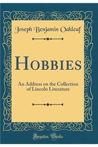 Hobbies: An Address on the Collection of Lincoln Literature (Classic Reprint)