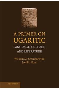 Primer on Ugaritic: Language, Culture, and Literature