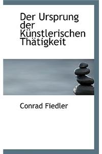 Der Ursprung Der Ka1/4nstlerischen Thactigkeit Der Ursprung Der Ka1/4nstlerischen Thactigkeit