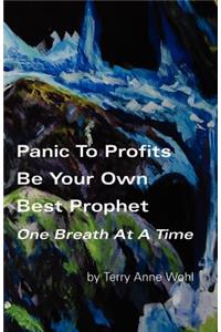 Panic to Profits, Be Your Own Best Prophet, One Breath At A Time