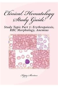Clinical Hematology Study Guide: Study Topic Part 1: Erythropoiesis, Rbc Morphology, Anemias