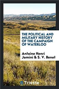 Political and Military History of the Campaign of Waterloo