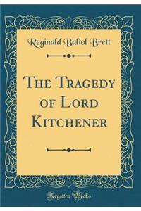 The Tragedy of Lord Kitchener (Classic Reprint)