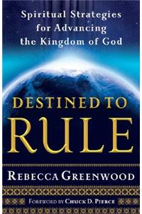 Destined to Rule – Spiritual Strategies for Advancing the Kingdom of God