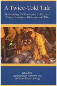 Twice-Told Tale: Reinventing the Encounter in Iberian/Iberian American Literature and Film