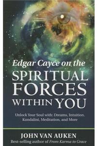 Edgar Cayce on the Spiritual Forces within You