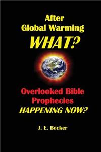 After Global Warming, What? Overlooked Bible Prophecies Happening Now?