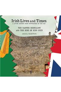 Irish Lives and Times - The Easter Rebellion and the Rise of Sinn Fein