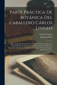 Parte Práctica De Botánica Del Caballero Cárlos Linneo