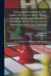 Volgarizzamento Del Libro De' Costumi E Degli Offizii De' Nobili Sopra Il Giuoco Degli Scacchi Di Frate Jacopo Da Cessole