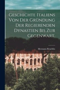 Geschichte Italiens von der Gründung der Regierenden Dynastien bis zur Gegenwart.