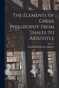 Elements of Greek Philosophy From Thales to Aristotle
