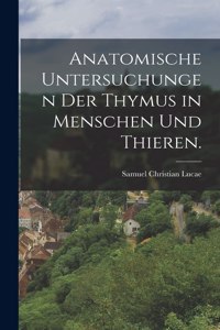 Anatomische Untersuchungen der Thymus in Menschen und Thieren.