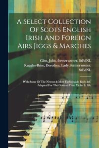 Select Collection Of Scots English Irish And Foreign Airs Jiggs & Marches