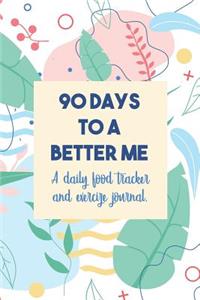 90 Days To A Better Me - A Daily Food Tracker and Exercise Journal