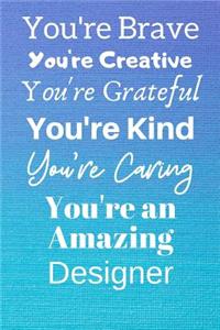 You're Brave You're Creative You're Grateful You're Kind You're Caring You're An Amazing Designer