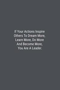 If Your Actions Inspire Others To Dream More, Learn More, Do More And Become More, You Are A Leader.