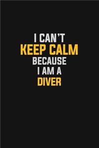 I Can't Keep Calm Because I Am A Diver