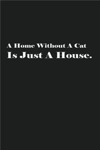 A Home Without A Cat Is Just A House.