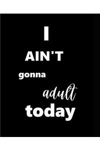 School Composition Book I Ain't Gonna Adult Today