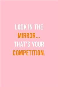 Look In The Mirror Thats Your Competition