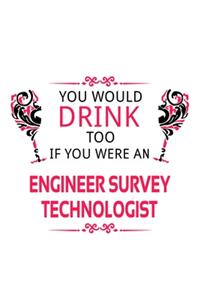 You Would Drink Too If You Were An Engineer Survey Technologist