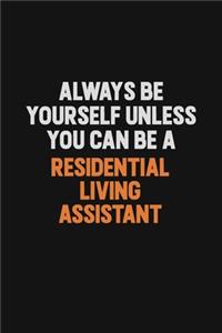 Always Be Yourself Unless You Can Be A Residential Living Assistant